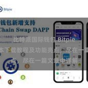 比特派国际钱包 Bitpie钱包最新版本下载教程及功能亮点，尽在一篇文章中详解