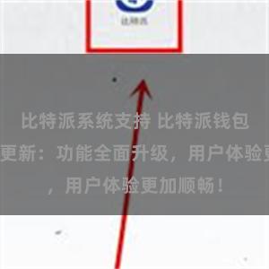 比特派系统支持 比特派钱包最新版本更新：功能全面升级，用户体验更加顺畅！