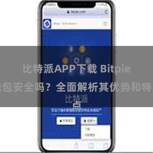 比特派APP下载 Bitpie钱包安全吗？全面解析其优势和特点