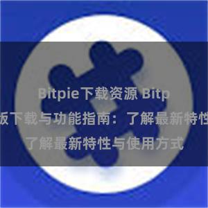 Bitpie下载资源 Bitpie钱包最新版下载与功能指南：了解最新特性与使用方式