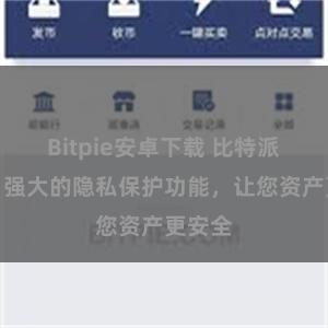 Bitpie安卓下载 比特派钱包：强大的隐私保护功能，让您资产更安全