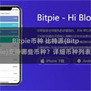 Bitpie币种 比特派(Bitpie)支持哪些币种？详细币种列表