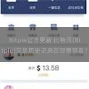 Bitpie官方更新 比特派(Bitpie)交易历史记录在哪里查看？