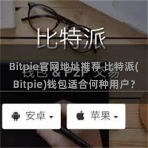 Bitpie官网地址推荐 比特派(Bitpie)钱包适合何种用户？