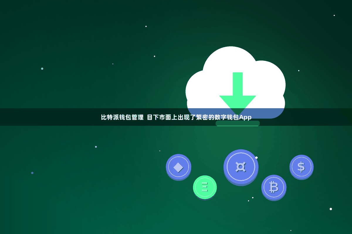 比特派钱包管理  目下市面上出现了繁密的数字钱包App
